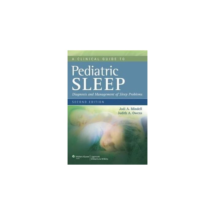 A Clinical Guide to Pediatric Sleep, 2ed. Mindell Jodi A.; Owens Judith A. LIPPINCOTT Williams and Wilkins 9781605473895 A Clinical Guide to Pediatric Sleep, 2ed. Mindell Jodi A.; Owens Judith A. LIPPINCOTT Williams and Wilkins 9781605473895