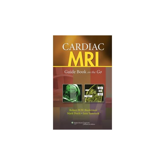 Cardiac MRI: Guide Book on the Go  Biederman Robert W.; Doyle Mark; Yamrozik June  LIPPINCOTT Williams and Wilkins  9781605476063 Cardiac MRI: Guide Book on the Go  Biederman Robert W.; Doyle Mark; Yamrozik June  LIPPINCOTT Williams and Wilkins  9781605476063