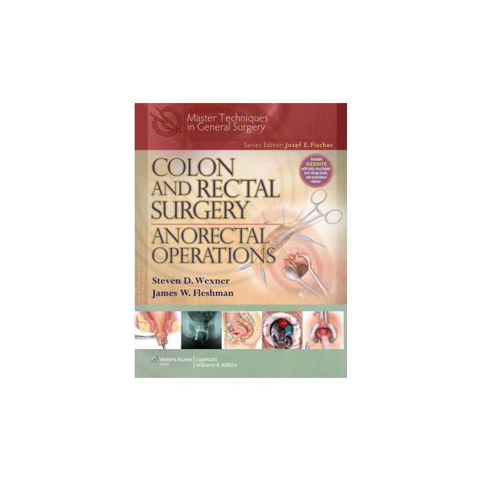 Colon and Rectal Surgery: Anorectal Operations  Wexner Steven D.; Fleshman James W.  LIPPINCOTT Williams and Wilkins  9781605476445