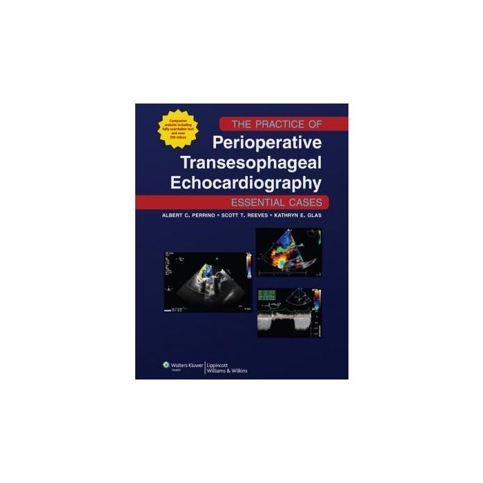 The Practice of Perioperative Transesophageal Echocardiography: Essential Cases Perrino Albert C.; Reeves Scott T.; Glas Kathryn LIPPINCOTT Williams and Wilkins 9781605477169 The Practice of Perioperative Transesophageal Echocardiography: Essential Cases Perrino Albert C.; Reeves Scott T.; Glas Kathryn LIPPINCOTT Williams and Wilkins 9781605477169