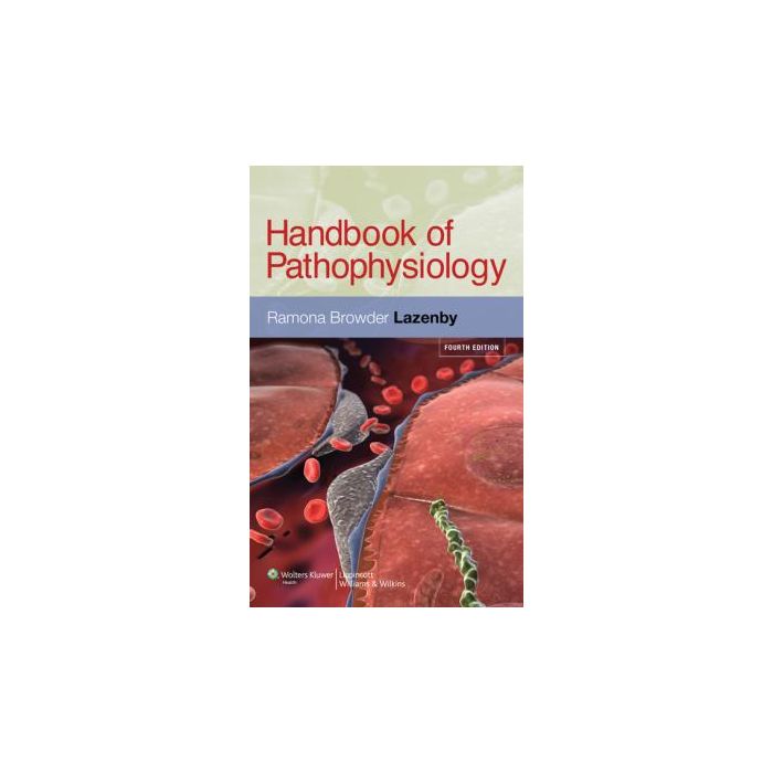 Handbook of Pathophysiology, 4ed.  Browder Lazenby Ramona  LIPPINCOTT Williams and Wilkins  9781605477251