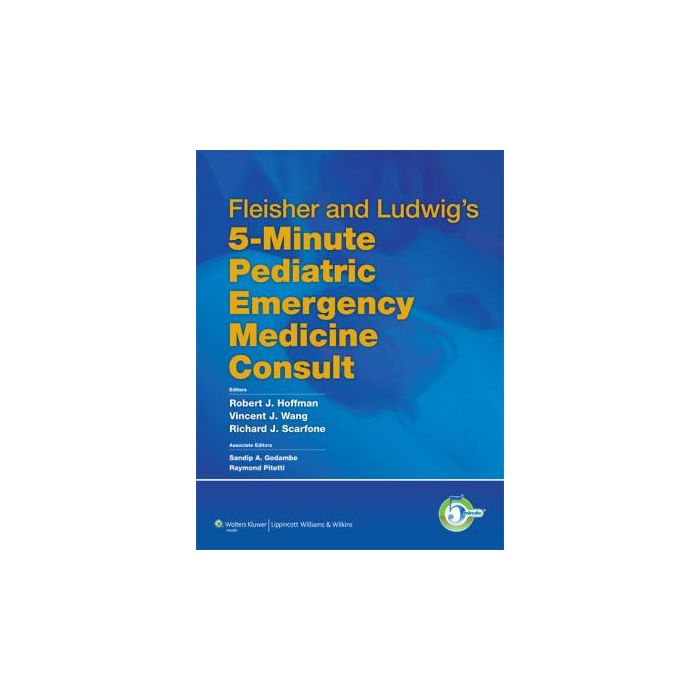 Fleisher and Ludwig's 5-Minute Pediatric Emergency Medicine Consult Hoffman Robert J.; Wang Vincent J.; Scarfone Richard J.; Godambe Sandip A.; Pitetti Raymond LIPPINCOTT Williams and Wilkins 9781605477497 Fleisher and Ludwig's 5-Minute Pediatric Emergency Medicine Consult Hoffman Robert J.; Wang Vincent J.; Scarfone Richard J.; Godambe Sandip A.; Pitetti Raymond LIPPINCOTT Williams and Wilkins 9781605477497