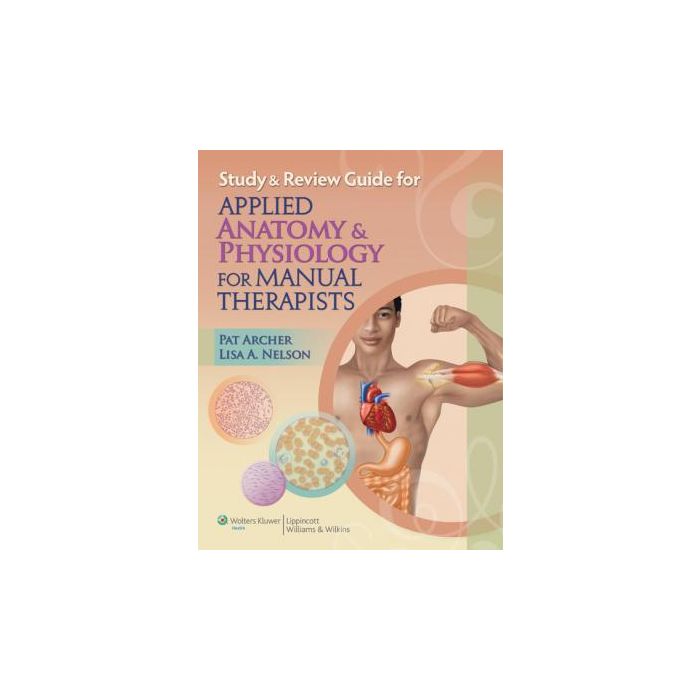 Study & Review Guide for Applied Anatomy & Physiology for Manual Therapists  Archer Pat; Nelson Lisa A.  LIPPINCOTT Williams and Wilkins  9781605477503