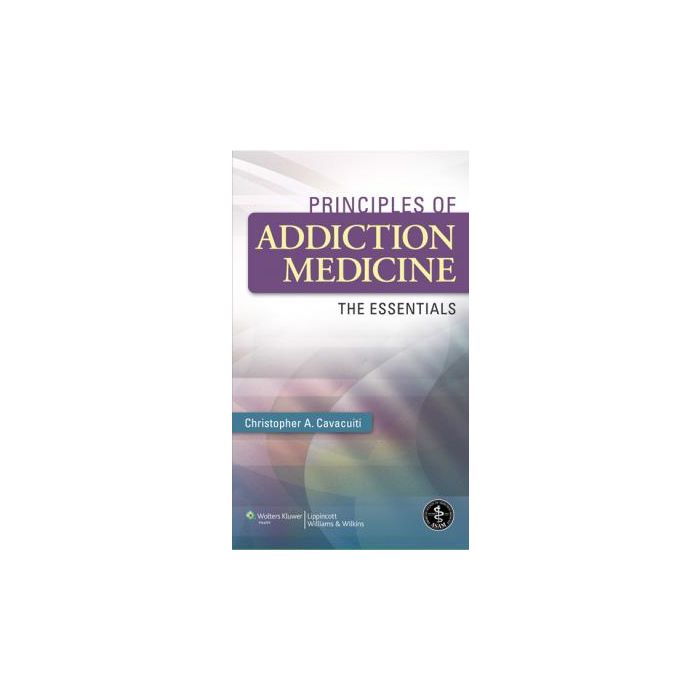 Principles of Addiction Medicine  Cavacuiti Christopher A.  LIPPINCOTT Williams and Wilkins  9781605477763