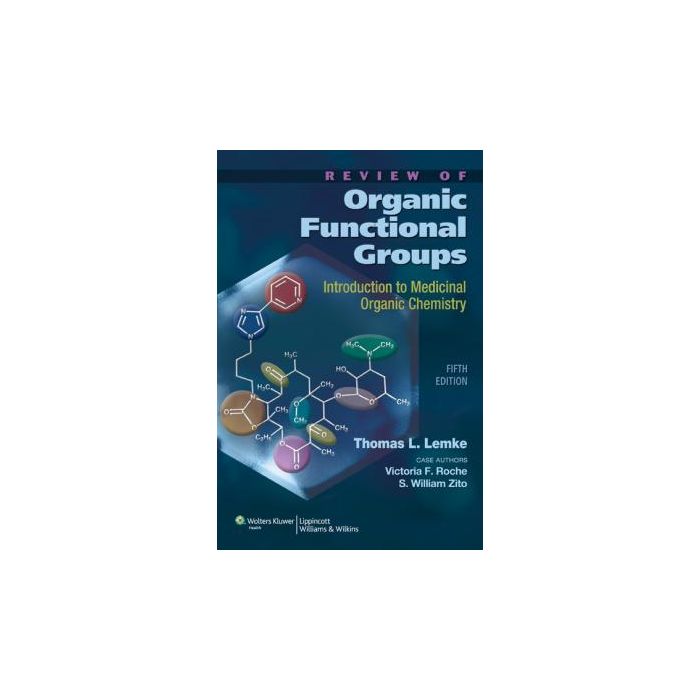 Review of Organic Functional Groups, 5ed.  Lemke Thomas L.; Roche Victoria F.; Zito S. William  LIPPINCOTT Williams and Wilkins  9781608310166