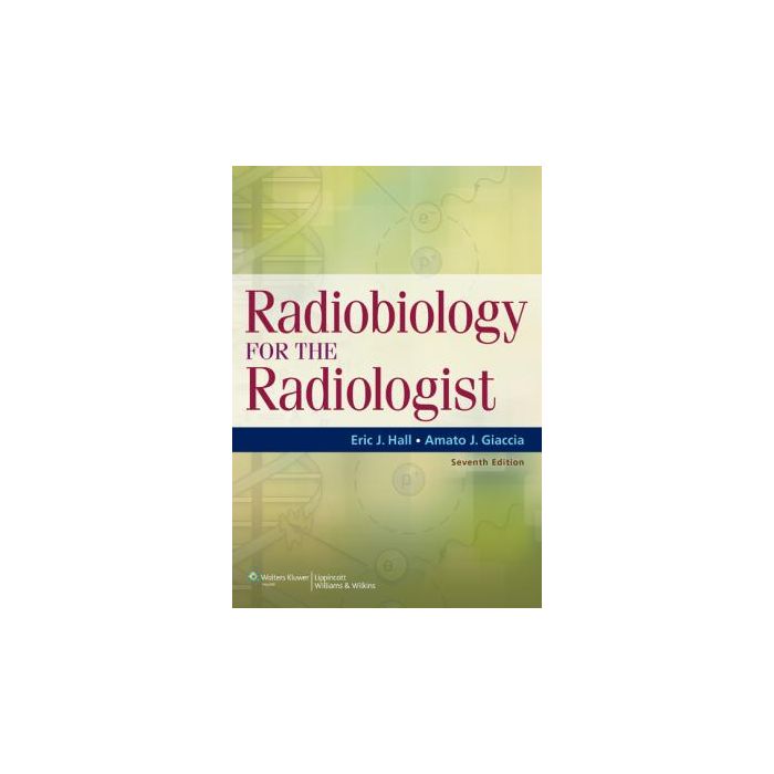 Radiobiology for the Radiologist, 7ed.  Hall Eric J.; Giaccia Amato J.  LIPPINCOTT Williams and Wilkins  9781608311934