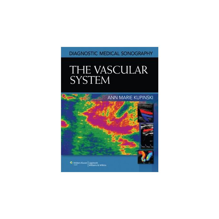 Diagnostic Medical Sonography: The Vascular System  Kupinski Ann Marie  LIPPINCOTT Williams and Wilkins  9781608313501 Diagnostic Medical Sonography: The Vascular System  Kupinski Ann Marie  LIPPINCOTT Williams and Wilkins  9781608313501