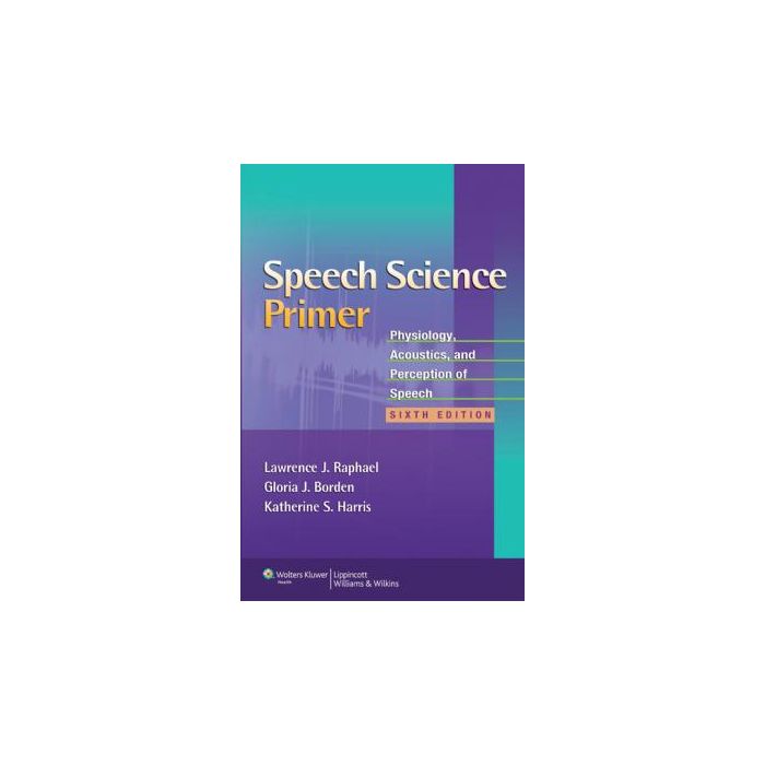 Speech Science Primer, 6ed.  Raphael Lawrence J.; Borden Gloria J.; Harris Katherine S.  LIPPINCOTT Williams and Wilkins  9781608313570