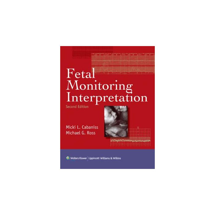 Fetal Monitoring Interpretation, 2ed.  Cabaniss Micki L.; Ross Michael G.  LIPPINCOTT Williams and Wilkins  9781608313815