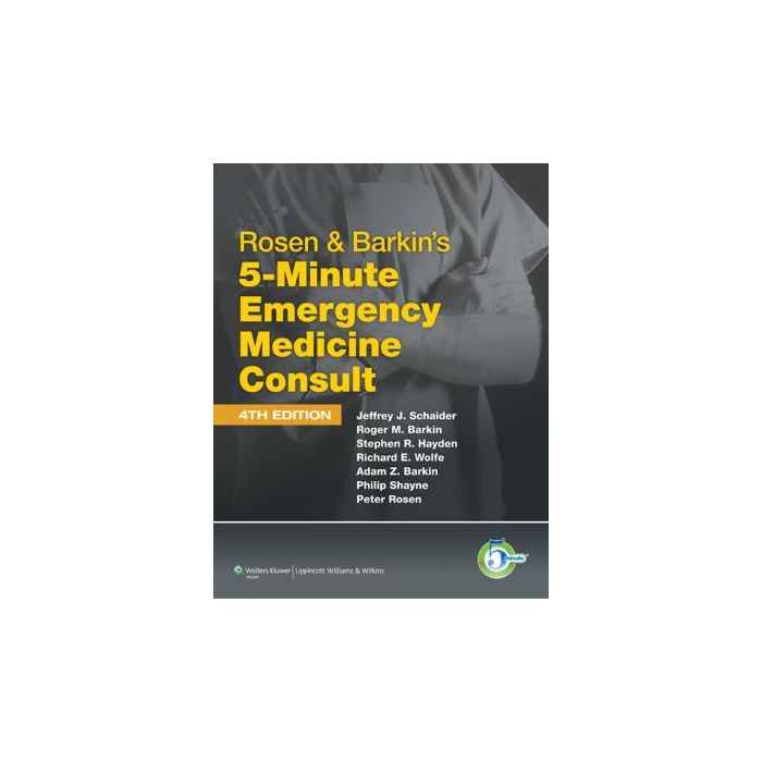Rosen & Barkin's 5-Minute Emergency Medicine Consult, 4ed.  Schaider Jeffrey J.; Barkin Roger M.; Hayden Stephen R.; Wolfe Richard E.  LIPPINCOTT Williams and Wilkins  9781608316304