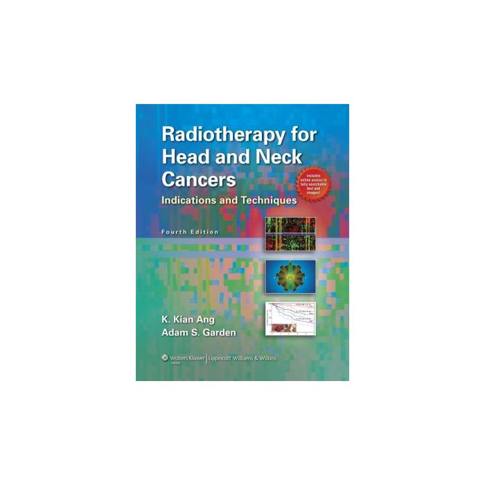 Radiotherapy for Head and Neck Cancers, 4ed. Ang K. Kian; Garden Adam S. LIPPINCOTT Williams and Wilkins 9781608316861 Radiotherapy for Head and Neck Cancers, 4ed. Ang K. Kian; Garden Adam S. LIPPINCOTT Williams and Wilkins 9781608316861