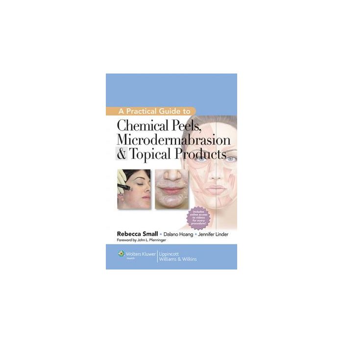 A Practical Guide to Chemical Peels, Microdermabrasion & Topical Products  Small Rebecca  LIPPINCOTT Williams and Wilkins  9781609131517