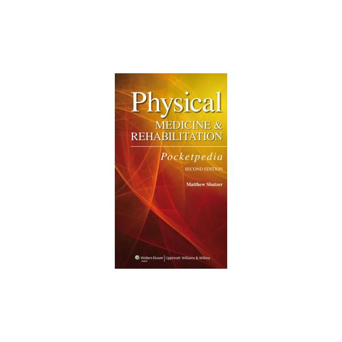 Physical Medicine and Rehabilitation Pocketpedia, 2ed.  Shatzer Matthew  LIPPINCOTT Williams and Wilkins  9781609132408