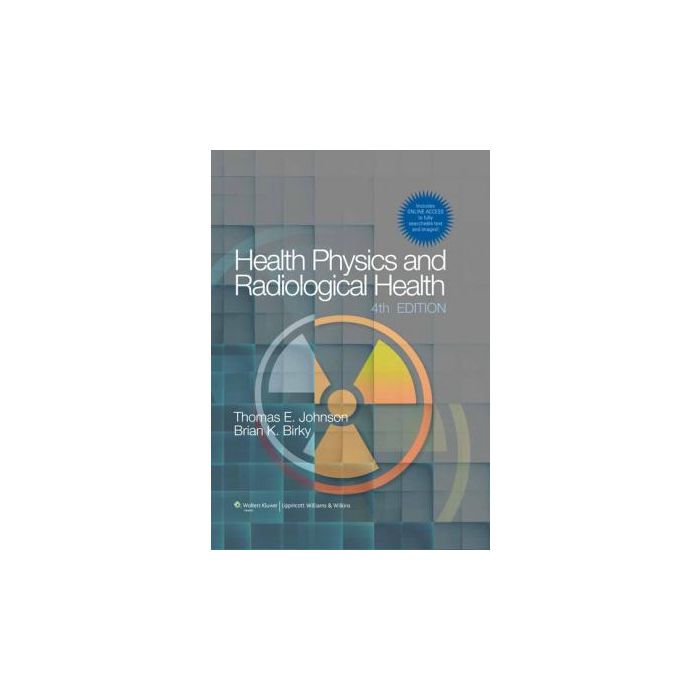 Health Physics and Radiological Health, 4ed.  Johnson Thomas E.; Birky Brian K.  LIPPINCOTT Williams and Wilkins  9781609134198 Health Physics and Radiological Health, 4ed.  Johnson Thomas E.; Birky Brian K.  LIPPINCOTT Williams and Wilkins  9781609134198