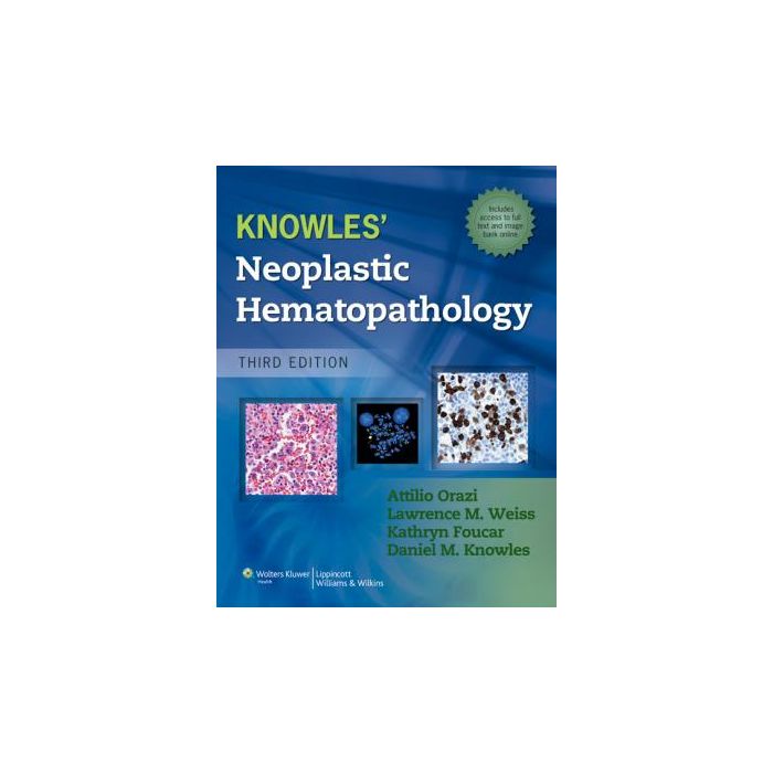 Knowles Neoplastic Hematopathology, 3ed.  Orazi Attilio; Foucar Kathy; Knowles Daniel; Weiss Lawrence M.  LIPPINCOTT Williams and Wilkins  9781609136826