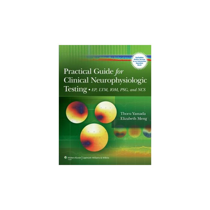 Practical Guide for Clinical Neurophysiologic Testing: EP, LTM, IOM, PSG, and NCS  Yamada Thoru; Meng Elizabeth  LIPPINCOTT Williams and Wilkins  9781609137144