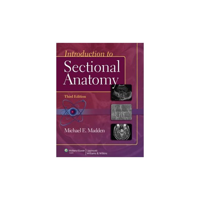 Introduction to Sectional Anatomy, 3ed.  Madden Michael  LIPPINCOTT Williams and Wilkins  9781609139612