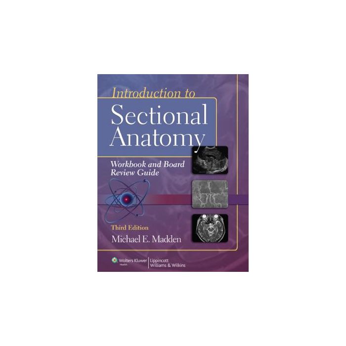 Introduction to Sectional Anatomy Workbook and Board Review Guide, 3ed.  Madden Michael  LIPPINCOTT Williams and Wilkins  9781609139629