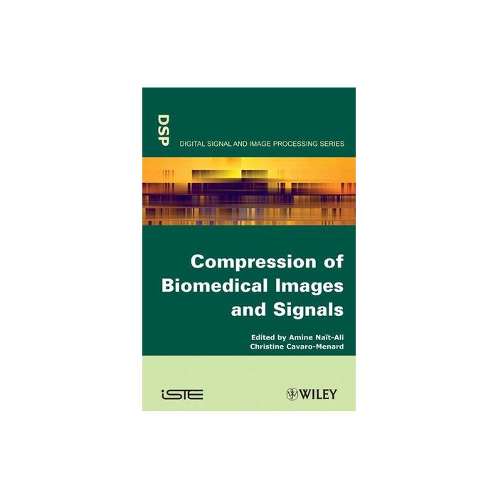 Compression of Biomedical Images and Signals Nait-Ali Amine; Cavaro-Menard Christine Wiley - Blackwell 9781848210288 Compression of Biomedical Images and Signals Nait-Ali Amine; Cavaro-Menard Christine Wiley - Blackwell 9781848210288