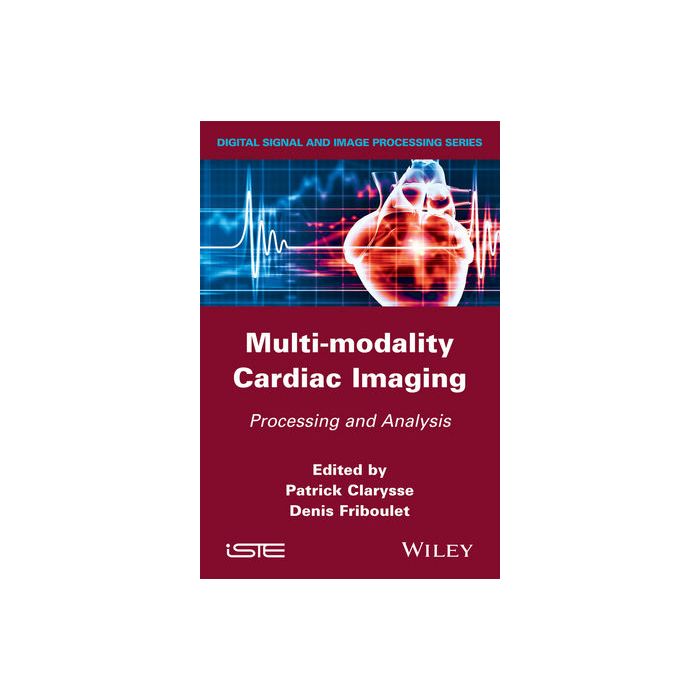 Multi-modality Cardiac Imaging: Processing and Analysis Clarysse Patrick; Friboulet Denis Wiley - Blackwell 9781848212350 Multi-modality Cardiac Imaging: Processing and Analysis Clarysse Patrick; Friboulet Denis Wiley - Blackwell 9781848212350