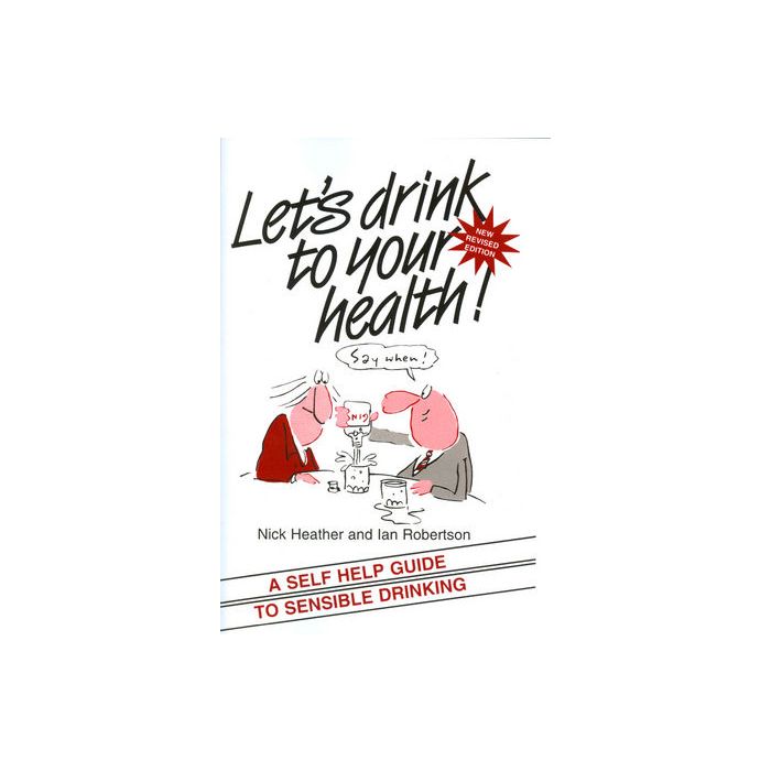 Let's Drink to your Health: A Self-Help Guide to Sensible Drinking, 2ed. Heather Nick; Robertson Ian Wiley - Blackwell 9781854332066 Let's Drink to your Health: A Self-Help Guide to Sensible Drinking, 2ed. Heather Nick; Robertson Ian Wiley - Blackwell 9781854332066