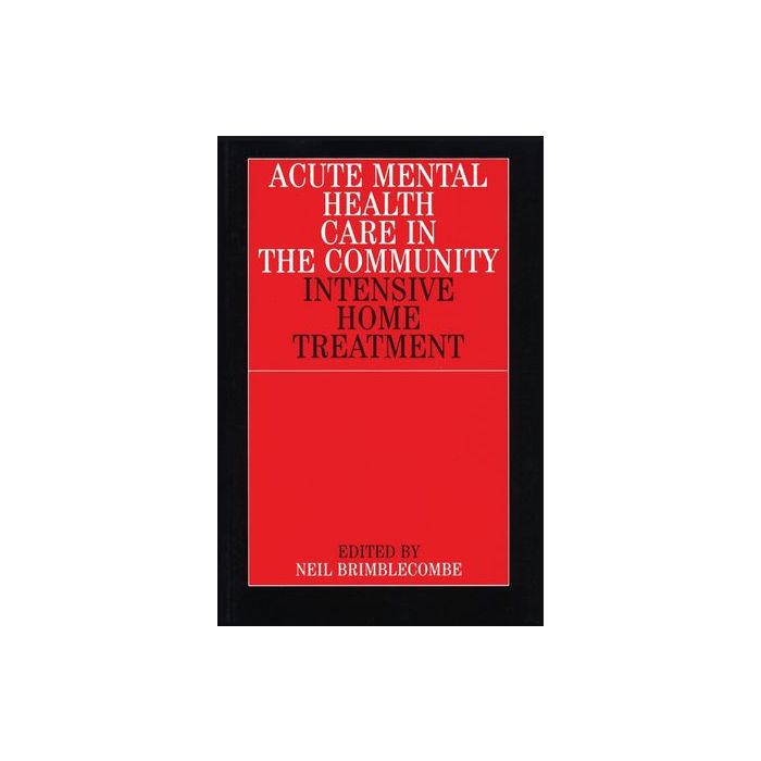 Acute Mental Health Care in the Community: Intensive Home Treatment  Brimblecombe Neil  Wiley - Blackwell  9781861561893
