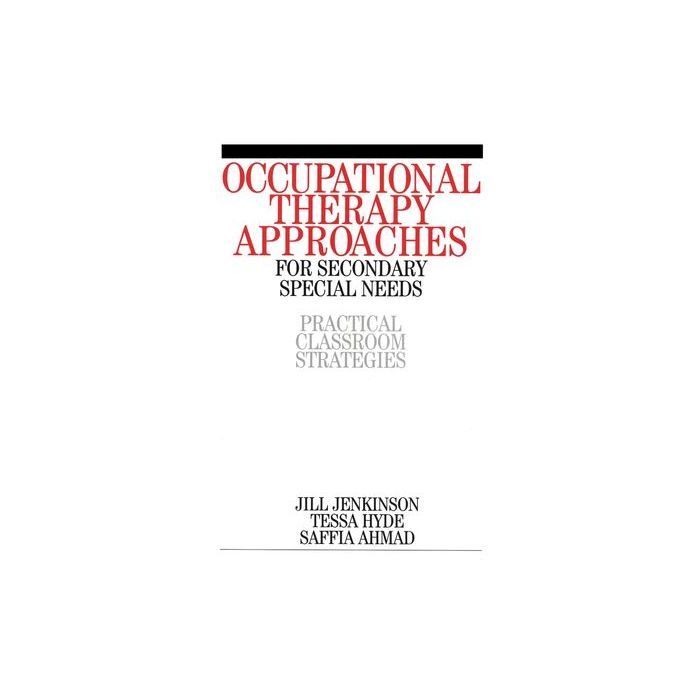 Occupational Therapy Approaches for Secondary Special Needs: Practical Classroom Strategies Jenkinson Jill; Ahmad Saffia; Hyde Tessa Wiley - Blackwell 9781861563309 Occupational Therapy Approaches for Secondary Special Needs: Practical Classroom Strategies Jenkinson Jill; Ahmad Saffia; Hyde Tessa Wiley - Blackwell 9781861563309