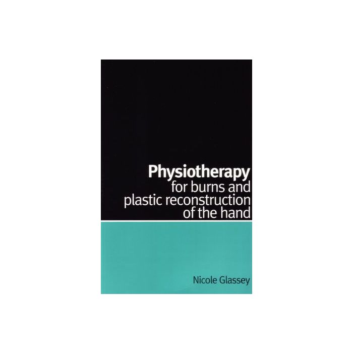 Physiotherapy for Burns and Plastic Reconstruction of the Hand Glassey Nicole Wiley - Blackwell 9781861563866 Physiotherapy for Burns and Plastic Reconstruction of the Hand Glassey Nicole Wiley - Blackwell 9781861563866