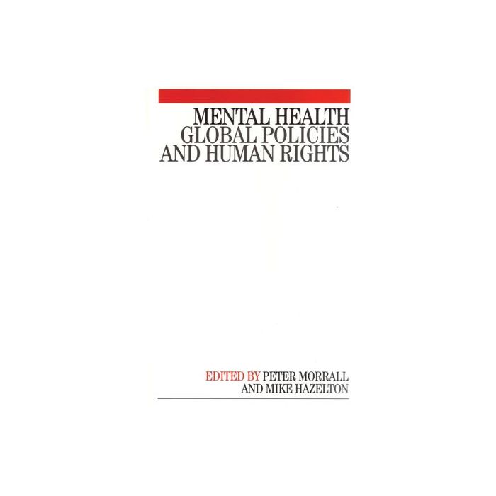 Mental Health: Global Policies and Human Rights Morrall Peter; Hazleton Mike Wiley - Blackwell 9781861563880 Mental Health: Global Policies and Human Rights Morrall Peter; Hazleton Mike Wiley - Blackwell 9781861563880