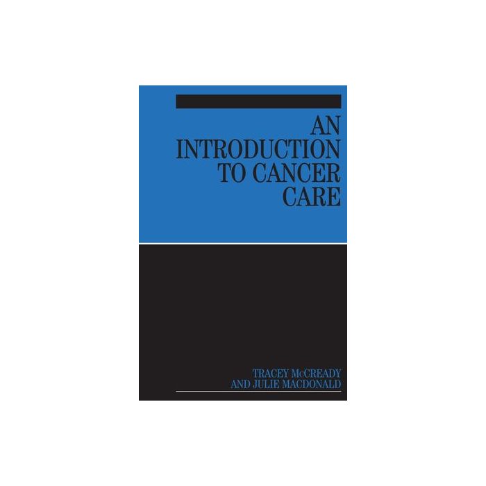 An Introduction to Cancer Care McCready Tracey; MacDonald Julie Wiley - Blackwell 9781861564603 An Introduction to Cancer Care McCready Tracey; MacDonald Julie Wiley - Blackwell 9781861564603