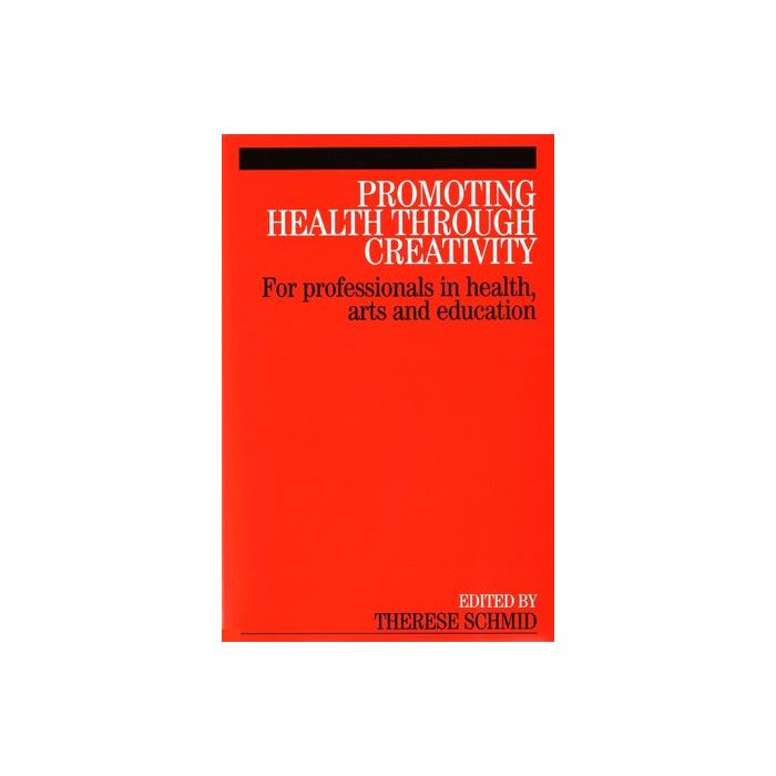 Promoting Health Through Creativity: For professionals in health, arts and education  Schmid Therese  Wiley - Blackwell  9781861564788