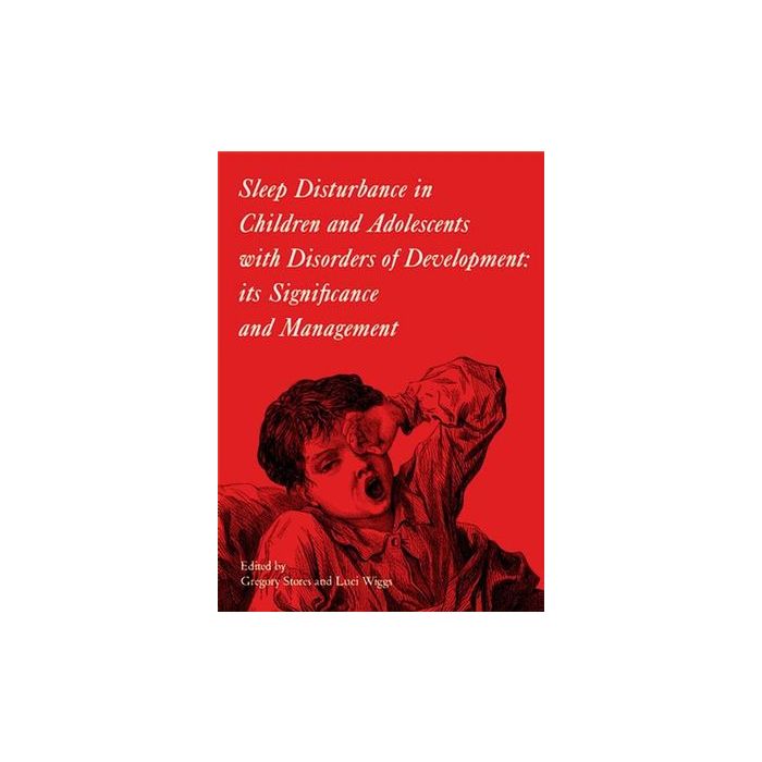Sleep Disturbance in Children and Adolescents with Disorders of Development: Its Significance and Management  Stores Gregory; Wiggs Luci  Wiley - Blackwell  9781898683247