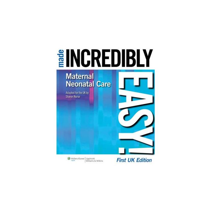 Maternal-Neonatal Care Made Incredibly Easy!  Nurse Sharon  LIPPINCOTT Williams and Wilkins  9781901831085 Maternal-Neonatal Care Made Incredibly Easy!  Nurse Sharon  LIPPINCOTT Williams and Wilkins  9781901831085