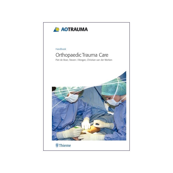 AO Handbook: Orthopedic Trauma Care De Boer Piet; van der Werken Christian; Morgan Steven J. Thieme Medical Publishers 9783131468710 AO Handbook: Orthopedic Trauma Care De Boer Piet; van der Werken Christian; Morgan Steven J. Thieme Medical Publishers 9783131468710