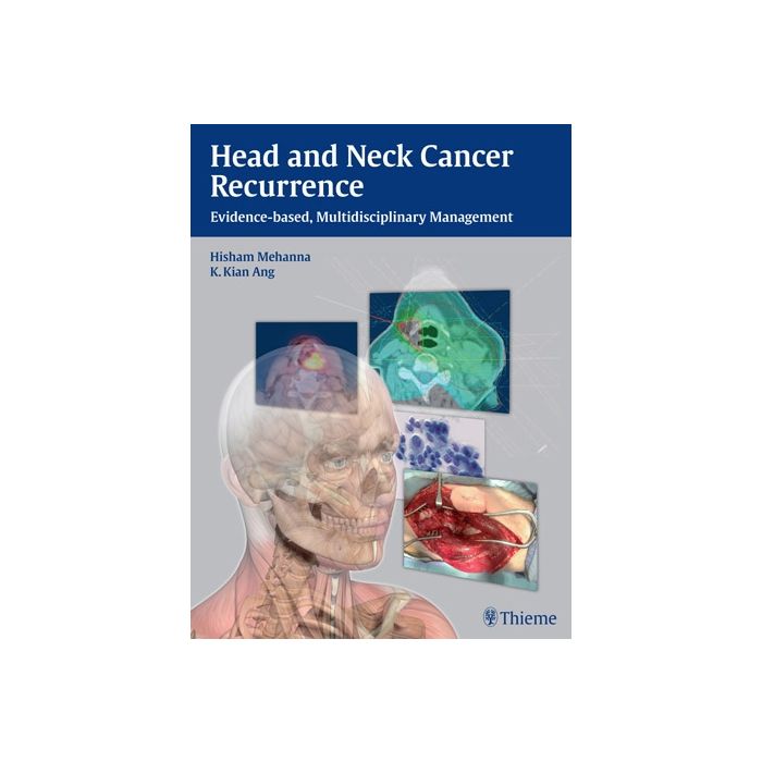 Head and Neck Cancer Recurrence. Evidence-based, Multidisciplinary Management  Mehanna Hisham M.; Ang K. Kian  Thieme Medical Publishers  9783131473912
