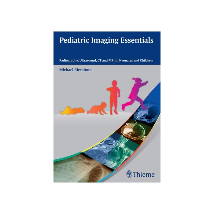 Pediatric Imaging Essentials. Radiography, Ultrasound, CT and MRI in Neonates and Children  Riccabona Michael  Thieme Medical Publishers  9783131661913 Pediatric Imaging Essentials. Radiography, Ultrasound, CT and MRI in Neonates and Children  Riccabona Michael  Thieme Medical Publishers  9783131661913