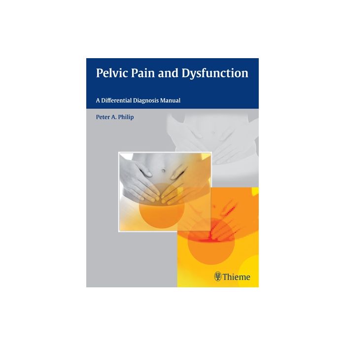 Pelvic Pain and Dysfunction. A Differential Diagnosis Manual  Philip Peter A.  Thieme Medical Publishers  9783131732217
