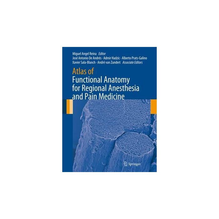 Atlas of Functional Anatomy for Regional Anesthesia and Pain Medicine  Reina Miguel Angel; De Andrés José Antonio; Hadzic Admir; Prats-galino Alberto; Sala-blanch Xavier  Springer Verlag Italia  9783319095219