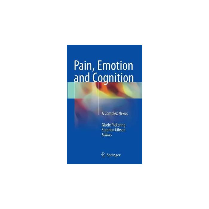 Pain, Emotion and Cognition. A Complex Nexus  Pickering Gisele; Gibson Stephen  Springer Verlag Italia  9783319120324