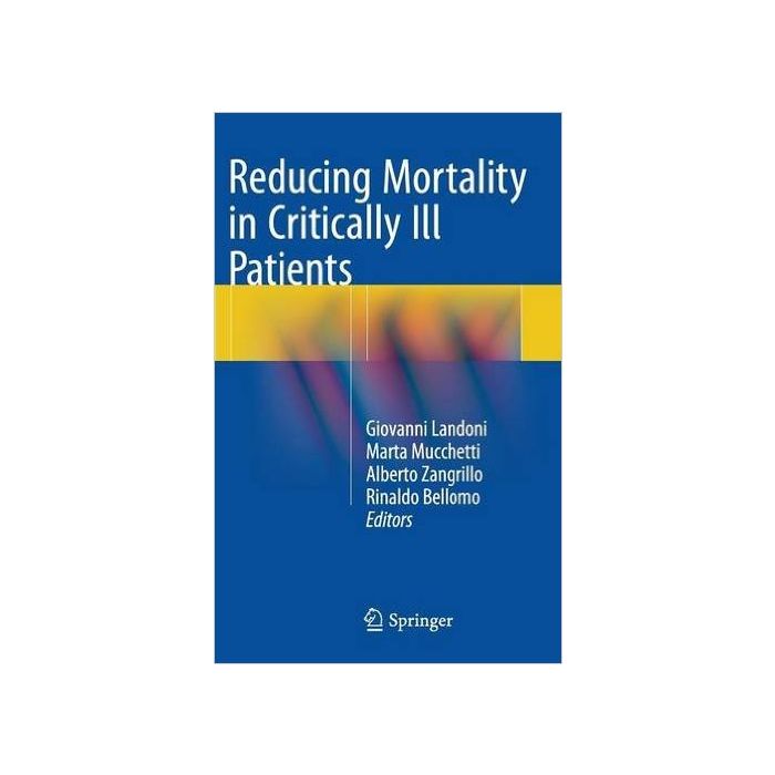 Reducing Mortality in Critically Ill Patients  Landoni Giovanni; Mucchetti Marta; Zangrillo Alberto; Bellomo Rinaldo  Springer Verlag Italia  9783319175140