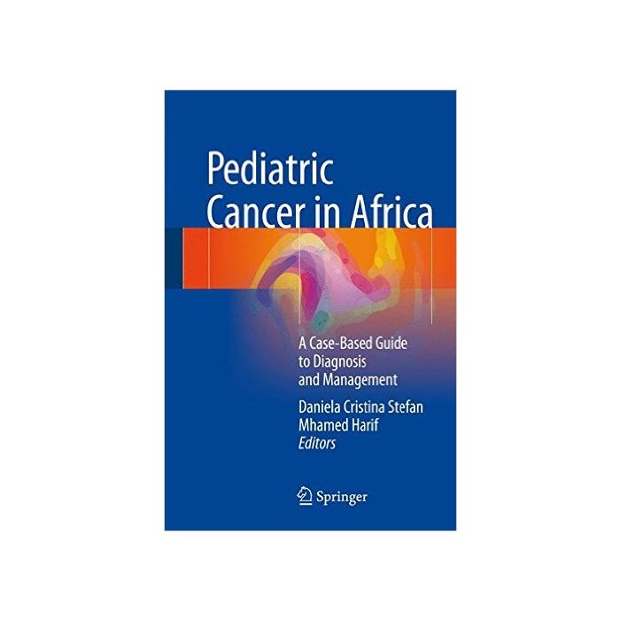 Pediatric Cancer in Africa. A Case-Based Guide to Diagnosis and Management  Stefan Daniela Cristina; Harif Mhamed  Springer Verlag  9783319179353