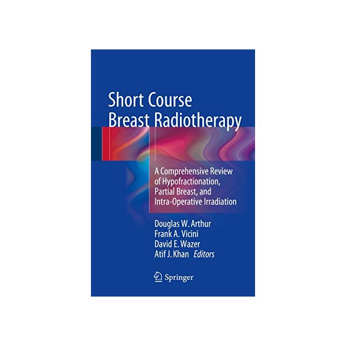 Short Course Breast Radiotherapy Arthur Douglas W.; Vicini Frank A.; Wazer David E.; Khan Atif J. Springer Verlag 9783319243863 Short Course Breast Radiotherapy Arthur Douglas W.; Vicini Frank A.; Wazer David E.; Khan Atif J. Springer Verlag 9783319243863