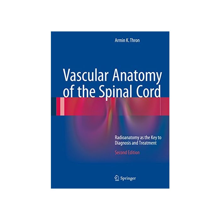 Vascular Anatomy of the Spinal Cord. Radioanatomy as the Key to Diagnosis and Treatment  Thron Armin K.  Springer Verlag  9783319274386 Vascular Anatomy of the Spinal Cord. Radioanatomy as the Key to Diagnosis and Treatment  Thron Armin K.  Springer Verlag  9783319274386