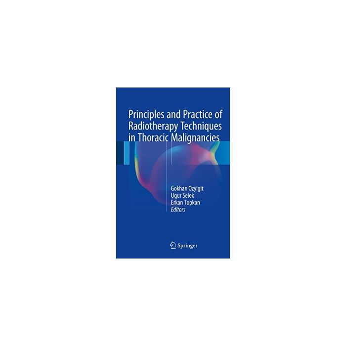 Principles and Practice of Radiotherapy Techniques in Thoracic Malignancies  Ozyigit Gokhan; Selek Ugur; Topkan Erkan  Springer Verlag  9783319287591