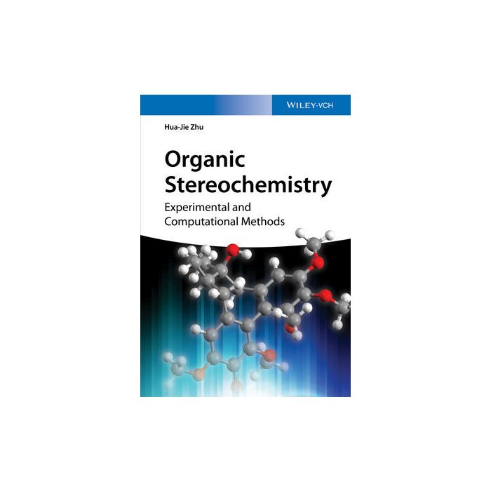 Organic Stereochemistry: Experimental and Computational Methods  Zhu Hua-Jie  Wiley - Blackwell  9783527338221