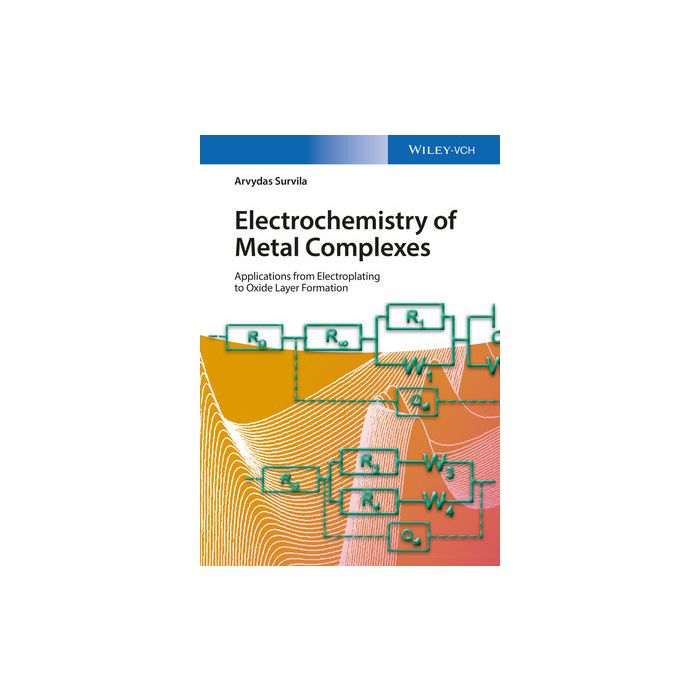 Electrochemistry of Metal Complexes: Applications from Electroplating to Oxide Layer Formation  Survila Arvydas  Wiley - Blackwell  9783527338771