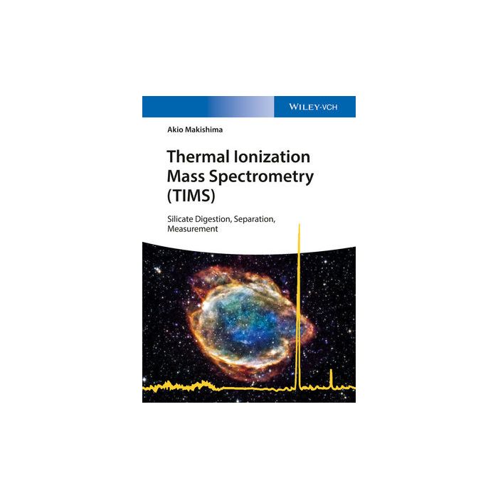 Thermal Ionization Mass Spectrometry (TIMS): Silicate Digestion, Separation, Measurement Makishima Akio Wiley - Blackwell 9783527340248 Thermal Ionization Mass Spectrometry (TIMS): Silicate Digestion, Separation, Measurement Makishima Akio Wiley - Blackwell 9783527340248