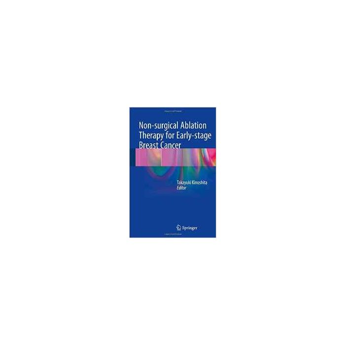 Non-surgical Ablation Therapy for Early-stage Breast Cancer  Kinoshita Takayuki  Springer Verlag  9784431544623