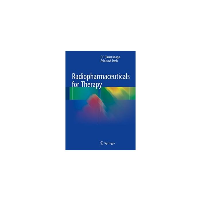 Radiopharmaceuticals for Therapy  Knapp F. F. (Russ); Dash Ashutosh  Springer Verlag  9788132226062