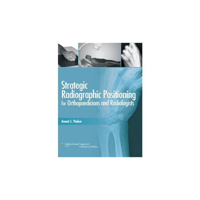 Strategic Radiographic Positioning  Thakur Anand J.  LIPPINCOTT Williams and Wilkins  9788184732016